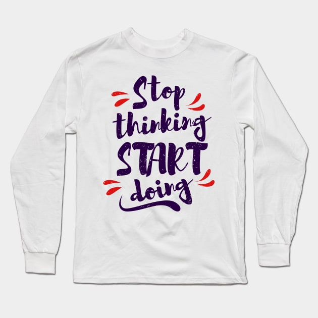 Stop Thinking Start Doing Long Sleeve T-Shirt by ArtsRocket